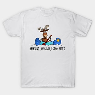 Anything You Canoe, I Canoe Better T-Shirt